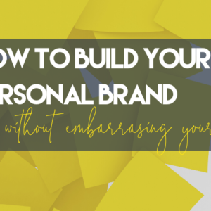 picture of yellow post it notes with the words how to build your personal brand without embarrassing yourself
