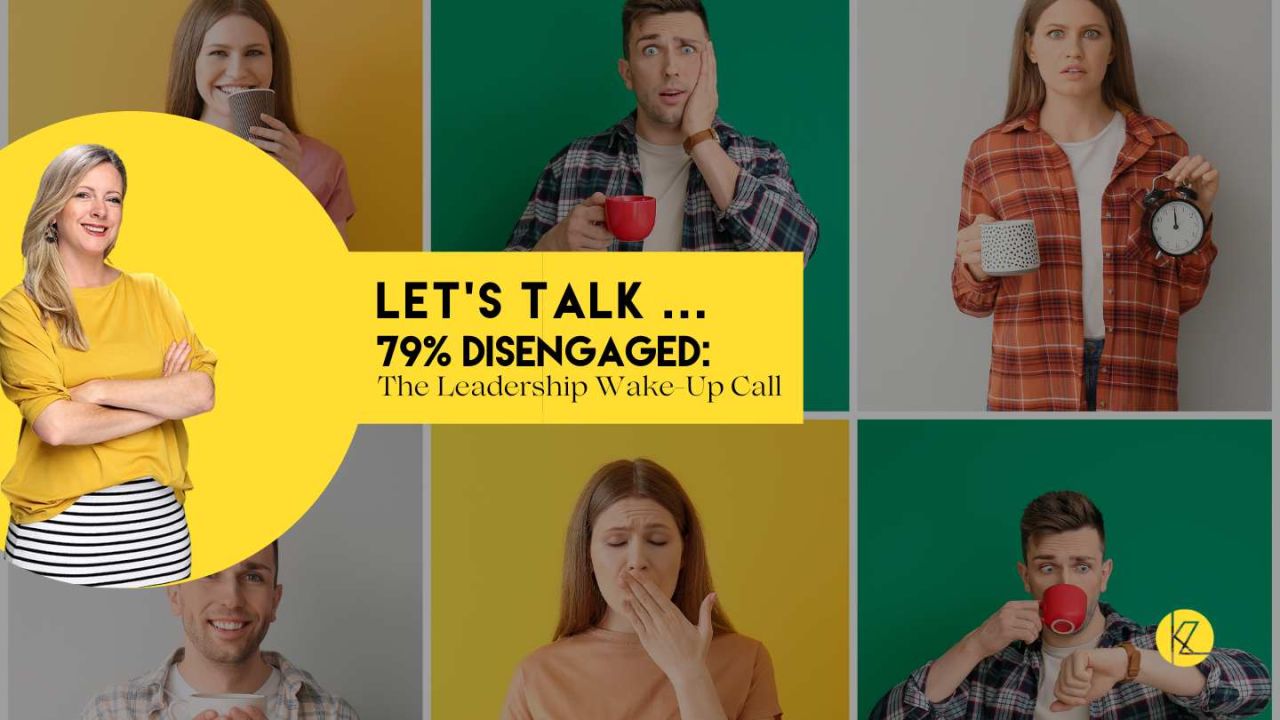 Let’s Talk… 79% Disengaged: The Leadership Wake-Up Call
