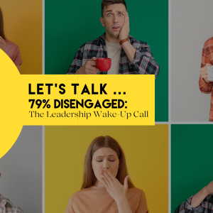 Photos of leaders and then words: Let's Talk 79% disengaged